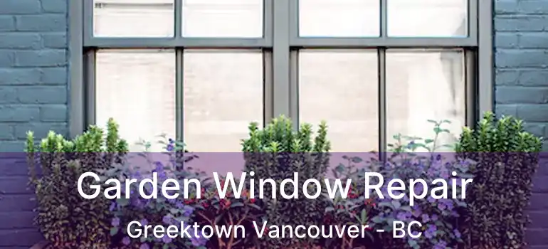  Garden Window Repair Greektown Vancouver - BC