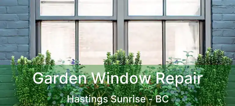  Garden Window Repair Hastings Sunrise - BC