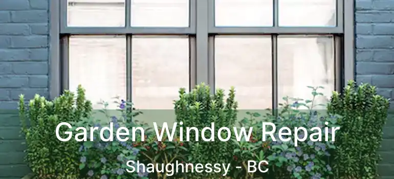  Garden Window Repair Shaughnessy - BC