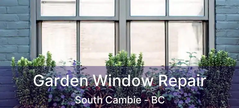  Garden Window Repair South Cambie - BC