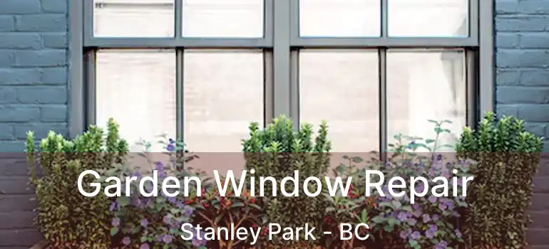  Garden Window Repair Stanley Park - BC