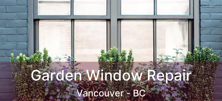  Garden Window Repair Vancouver - BC