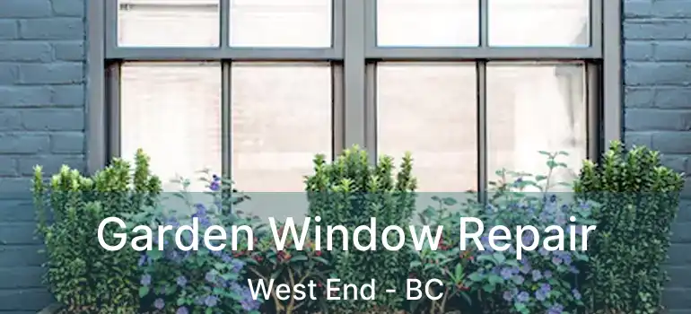  Garden Window Repair West End - BC