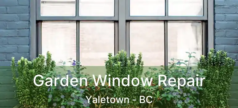  Garden Window Repair Yaletown - BC
