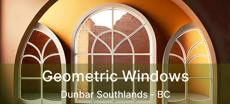  Geometric Windows Dunbar Southlands - BC