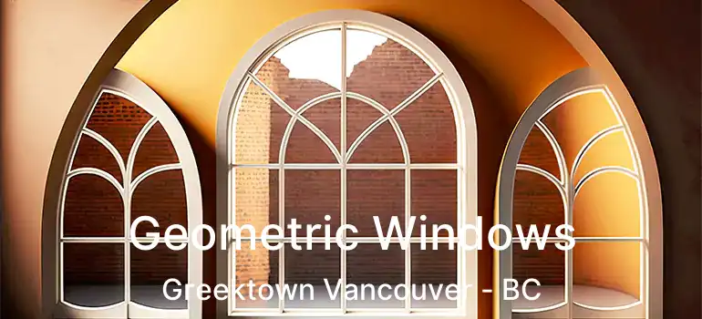  Geometric Windows Greektown Vancouver - BC
