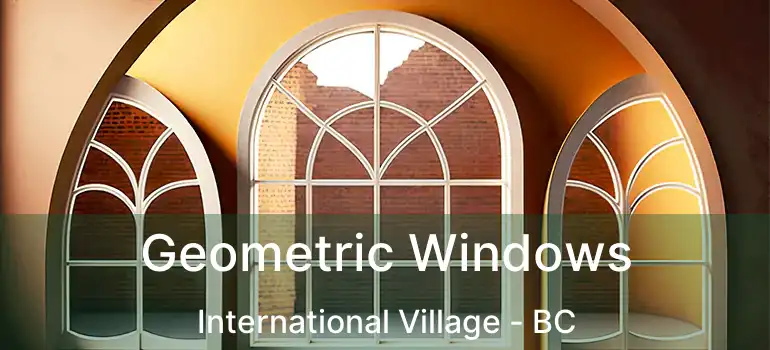  Geometric Windows International Village - BC