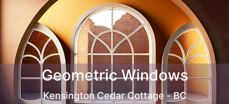  Geometric Windows Kensington Cedar Cottage - BC