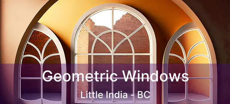  Geometric Windows Little India - BC