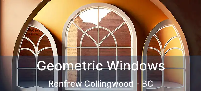  Geometric Windows Renfrew Collingwood - BC