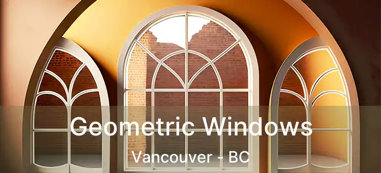  Geometric Windows Vancouver - BC