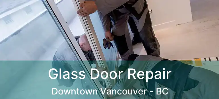  Glass Door Repair Downtown Vancouver - BC