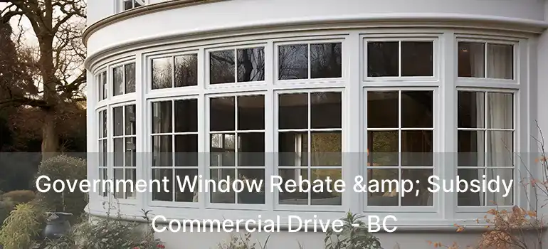  Government Window Rebate & Subsidy Commercial Drive - BC