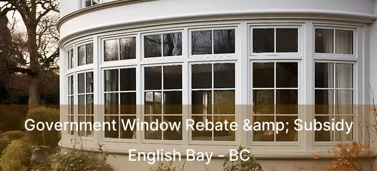  Government Window Rebate & Subsidy English Bay - BC