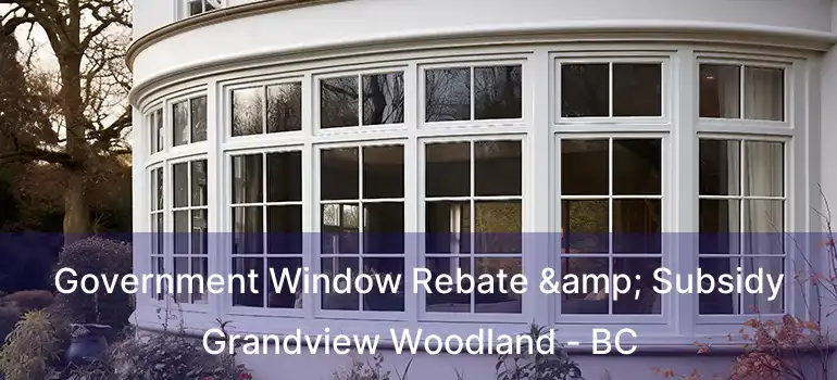  Government Window Rebate & Subsidy Grandview Woodland - BC