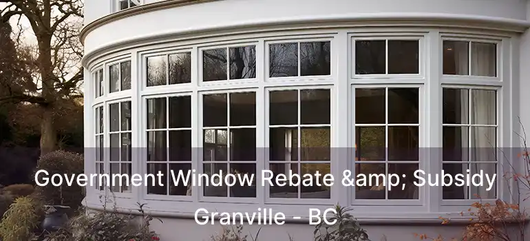  Government Window Rebate & Subsidy Granville - BC