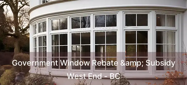  Government Window Rebate & Subsidy West End - BC
