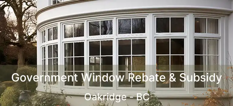  Government Window Rebate & Subsidy Oakridge - BC