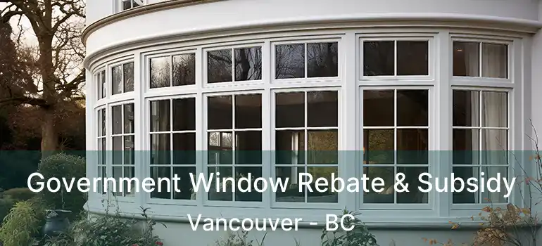  Government Window Rebate & Subsidy Vancouver - BC