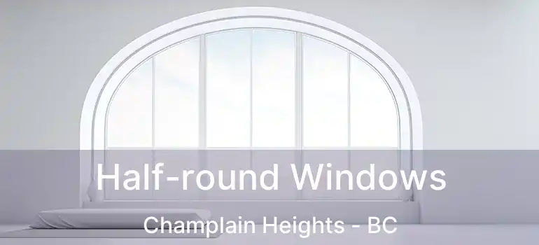  Half-round Windows Champlain Heights - BC