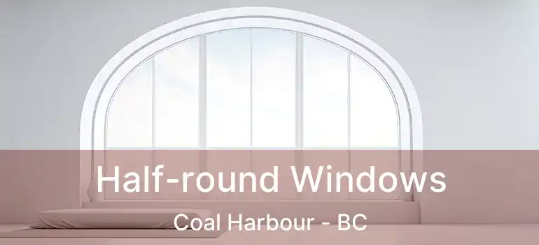  Half-round Windows Coal Harbour - BC