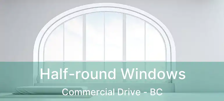  Half-round Windows Commercial Drive - BC