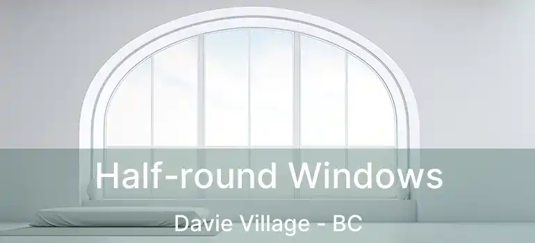  Half-round Windows Davie Village - BC