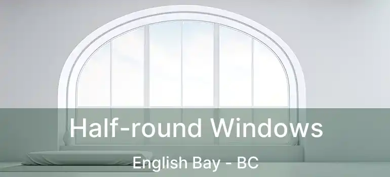  Half-round Windows English Bay - BC