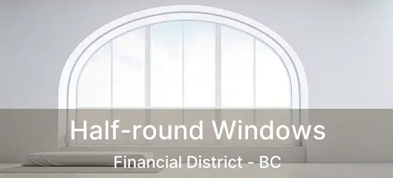  Half-round Windows Financial District - BC