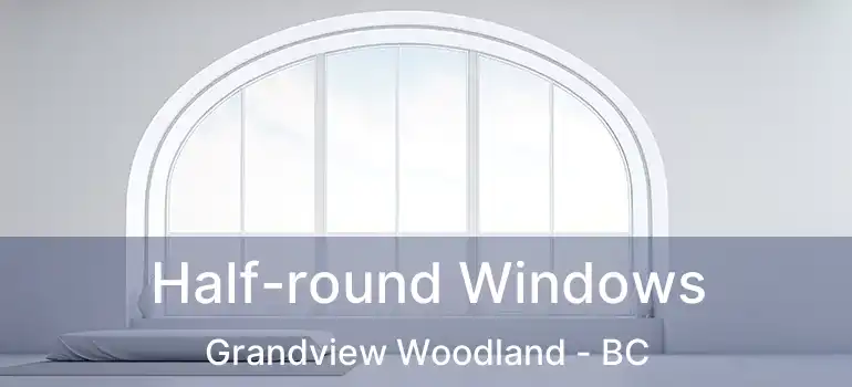  Half-round Windows Grandview Woodland - BC