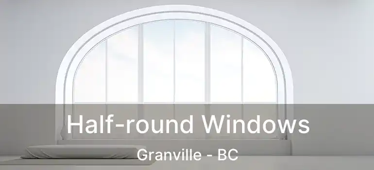  Half-round Windows Granville - BC