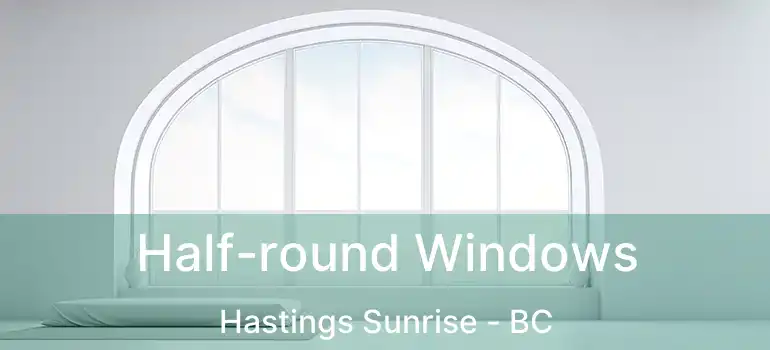  Half-round Windows Hastings Sunrise - BC