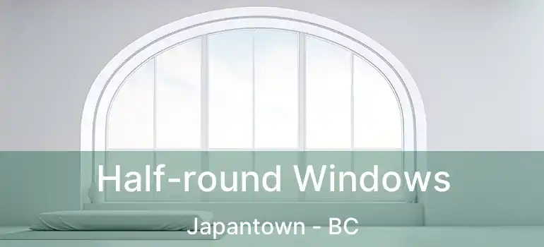  Half-round Windows Japantown - BC