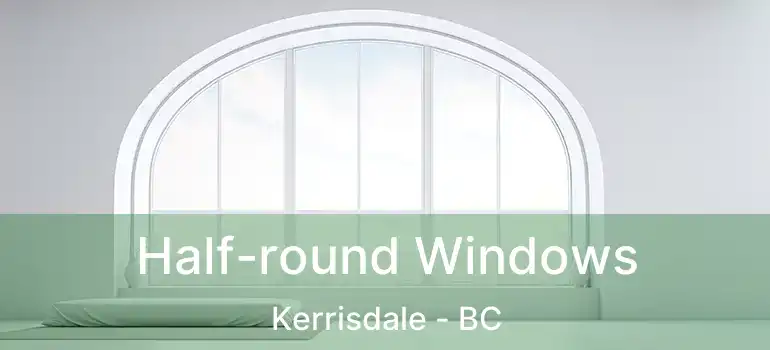  Half-round Windows Kerrisdale - BC