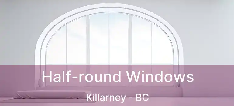  Half-round Windows Killarney - BC