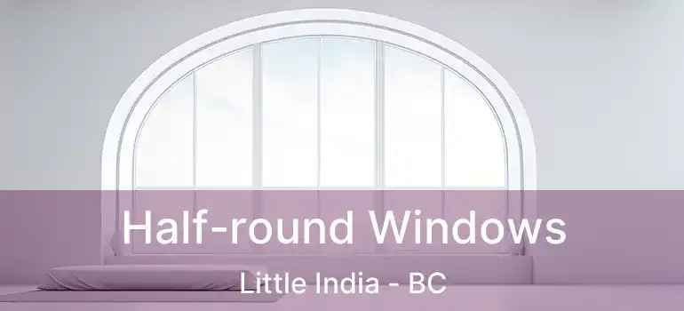  Half-round Windows Little India - BC