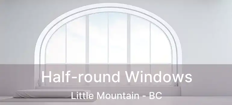  Half-round Windows Little Mountain - BC