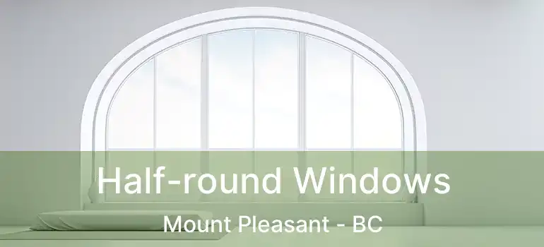  Half-round Windows Mount Pleasant - BC