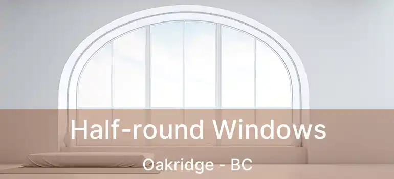  Half-round Windows Oakridge - BC