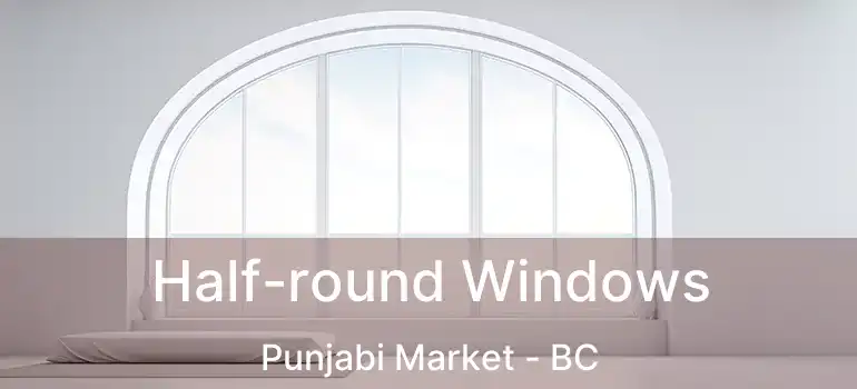  Half-round Windows Punjabi Market - BC