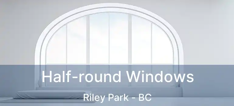  Half-round Windows Riley Park - BC