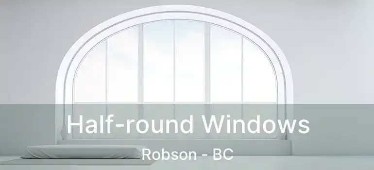  Half-round Windows Robson - BC