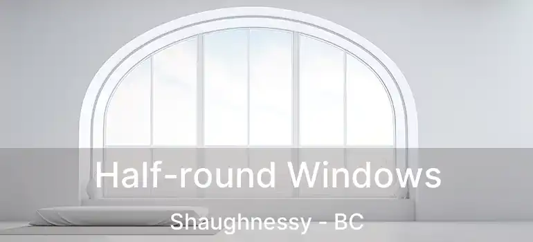  Half-round Windows Shaughnessy - BC
