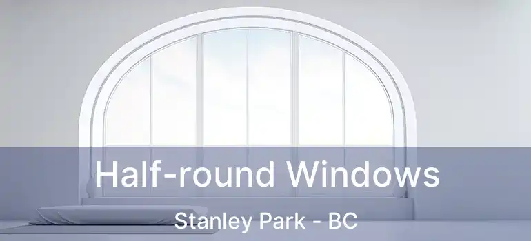  Half-round Windows Stanley Park - BC