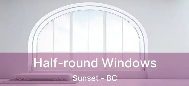  Half-round Windows Sunset - BC