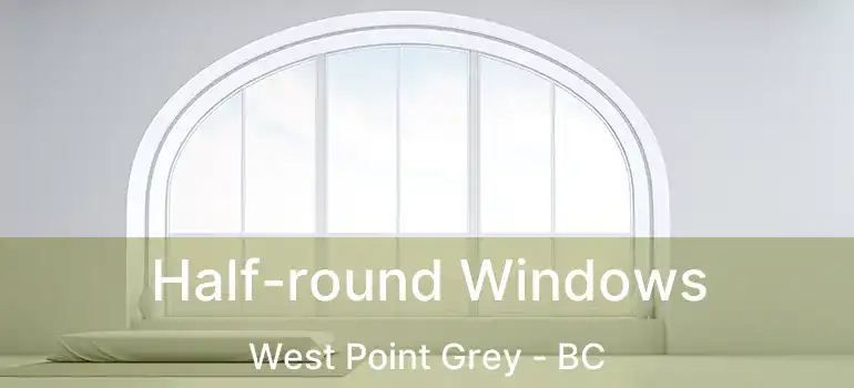  Half-round Windows West Point Grey - BC
