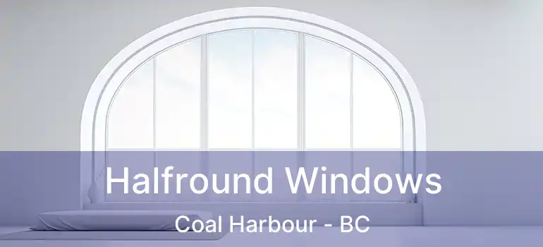  Halfround Windows Coal Harbour - BC