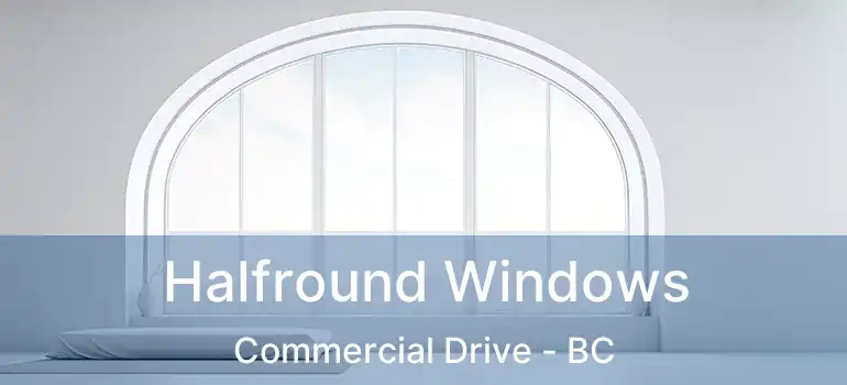  Halfround Windows Commercial Drive - BC