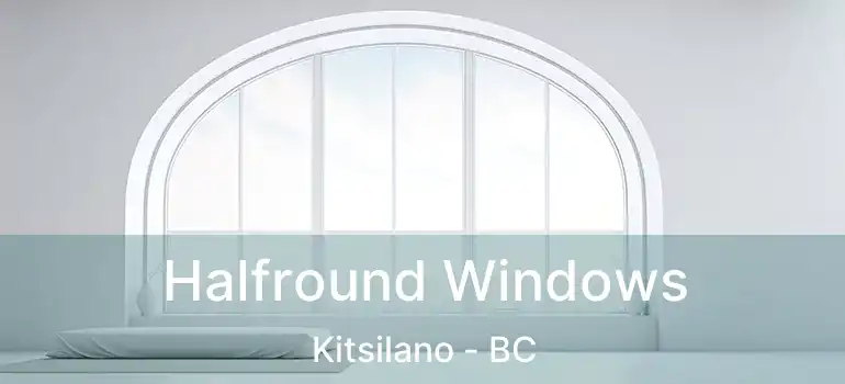  Halfround Windows Kitsilano - BC