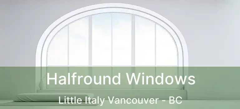  Halfround Windows Little Italy Vancouver - BC